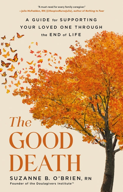 Good Death: A Guide for Supporting Your Loved One Through the End of Life