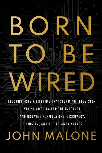 Born to Be Wired: Lessons from a Lifetime Transforming Television, Wiring America for the Internet, and Growing Formula One, Discovery, Sirius XM, and
