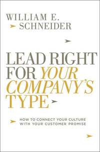 Lead Right for Your Company's Type: How to Connect Your Culture with Your Customer Promise