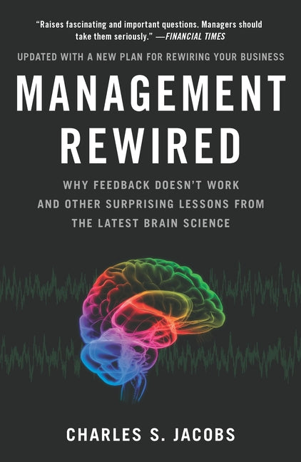 Management Rewired: Why Feedback Doesn't Work and Other Surprising Lessons Fromthe Latest Brain Science