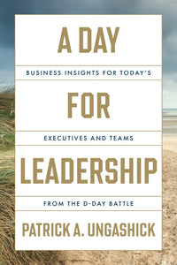 Day for Leadership: Business Insights for Today's Executives and Teams from the D-Day Battle
