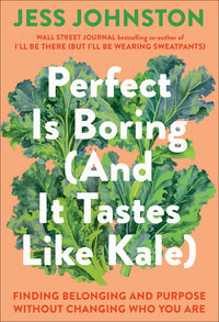 Perfect Is Boring (and It Tastes Like Kale): Finding Belonging and Purpose Without Changing Who You Are