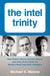 Intel Trinity: How Robert Noyce, Gordon Moore, and Andy Grove Built the World's Most Important Company