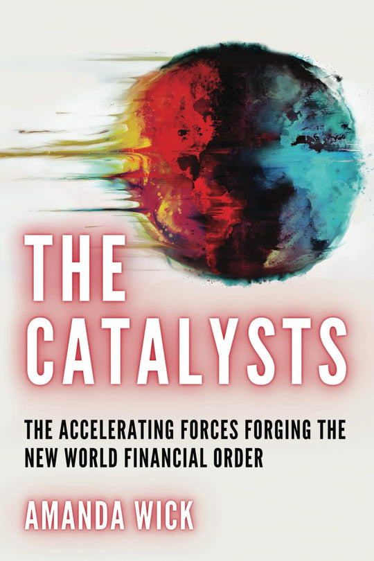Catalysts: The Accelerating Forces Forging the New World Financial Order