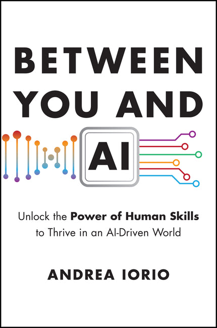 Between You and AI: Unlock the Power of Human Skills to Thrive in an Ai-Driven World