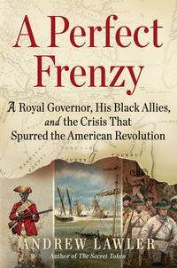 Perfect Frenzy: A Royal Governor, His Black Allies, and the Crisis That Spurred the American Revolution