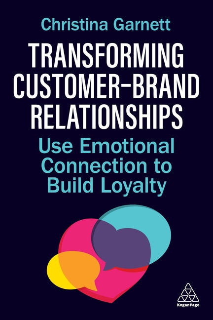 Transforming Customer-Brand Relationships: Use Emotional Connection to Build Loyalty
