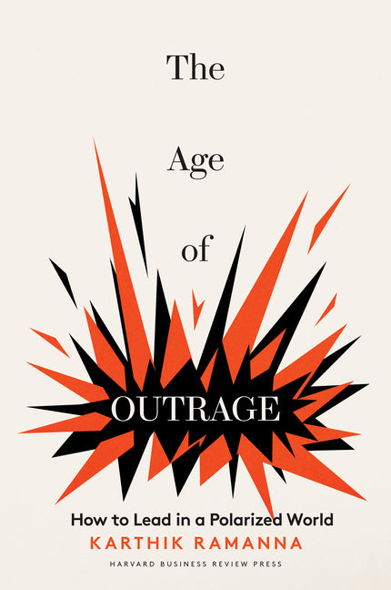 Age of Outrage: How to Lead in a Polarized World