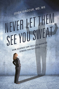 Never Let Them See You Sweat: How Science Can Help Us Harness Stress for Success