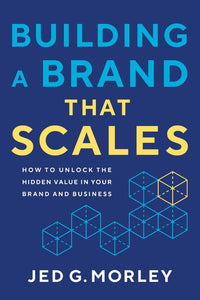 Building a Brand That Scales: How to Unlock the Hidden Value in Your Brand and Business