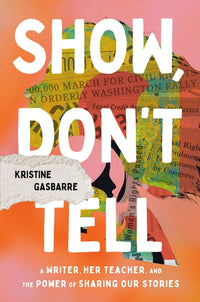 Show, Don't Tell: A Writer, Her Teacher, and the Power of Sharing Our Stories