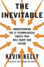 Inevitable: Understanding the 12 Technological Forces That Will Shape Our Future