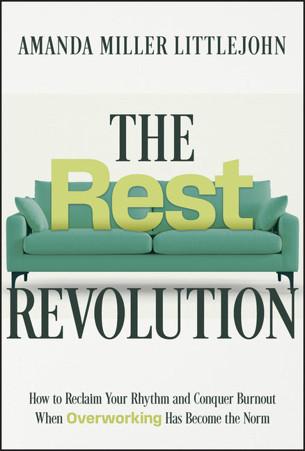 Rest Revolution: How to Reclaim Your Rhythm and Conquer Burnout When Overworking Has Become the Norm
