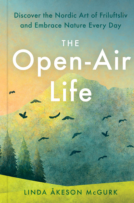 Open-Air Life: Discover the Nordic Art of Friluftsliv and Embrace Nature Every Day