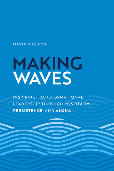 Making Waves: Inspiring Transformational Leadership Through Positivity, Persistence, and Aloha