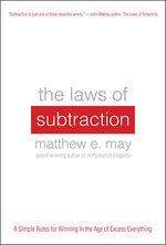 Laws of Subtraction: Six Simple Rules for Winning in the Age of Excess Everything