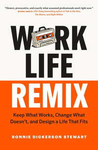 Work Life Remix: Keep What Works, Change What Doesn't, and Design a Life That Fits