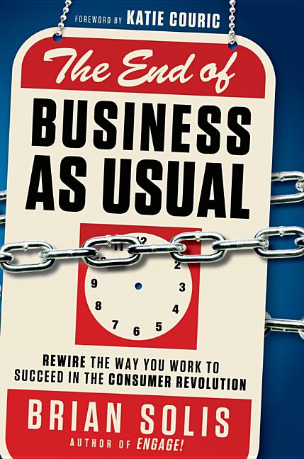 End of Business as Usual: Rewire the Way You Work to Succeed in the Consumer Revolution