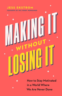 Making It Without Losing It: How to Stay Motivated in a World Where We Are Never Done