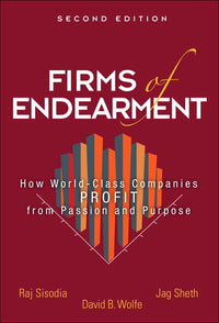 Firms of Endearment: How World-Class Companies Profit from Passion and Purpose