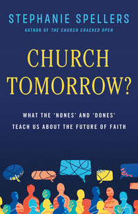 Church Tomorrow?: What the 'Nones' and 'Dones' Teach Us about the Future of Faith