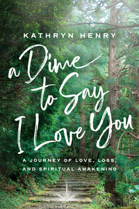Dime to Say I Love You: A Journey of Love, Loss, and Spiritual Awakening