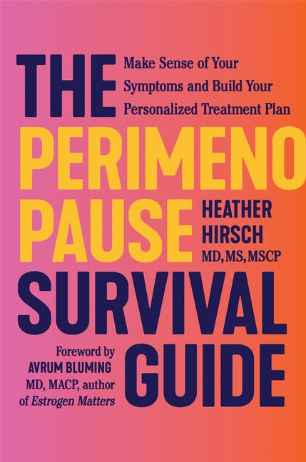 Perimenopause Survival Guide: Make Sense of Your Symptoms and Build Your Personalized Treatment Plan