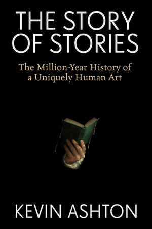 Story of Stories: The Million-Year History of a Uniquely Human Art