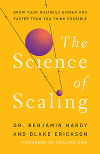 Science of Scaling: Grow Your Business Bigger and Faster Than You Think Possible