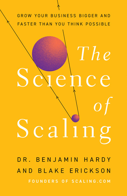 Science of Scaling: Grow Your Business Bigger and Faster Than You Think Possible