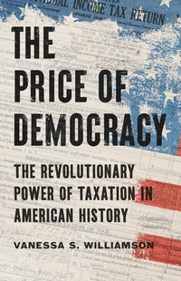 Price of Democracy: The Revolutionary Power of Taxation in American History