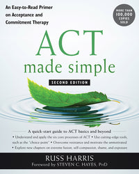 ACT Made Simple: An Easy-To-Read Primer on Acceptance and Commitment Therapy (Second Edition, Revised)