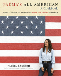 Padma's All American: Tales, Travels, and Recipes from Taste the Nation and Beyond: A Cookbook