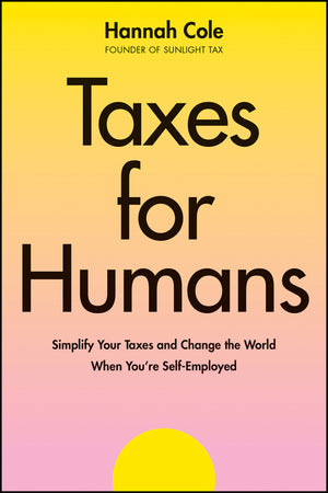 Taxes for Humans: Simplify Your Taxes and Change the World When You're Self-Employed