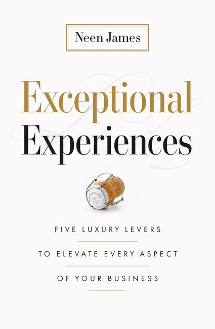 Exceptional Experiences: Five Luxury Levers to Elevate Every Aspect of Your Business