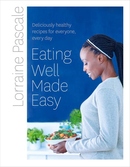 Eating Well Made Easy: Deliciously Healthy Recipes for Everyone, Every Day