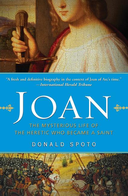 Joan: The Mysterious Life of the Heretic Who Became a Saint
