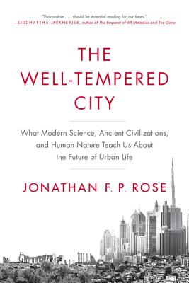 The Well-Tempered City: What Modern Science, Ancient Civilizations, and Human Nature Teach Us about the Future of Urban Life