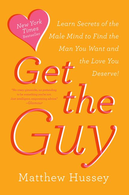 Get the Guy: Learn Secrets of the Male Mind to Find the Man You Want and the Love You Deserve