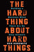 Hard Thing about Hard Things: Building a Business When There Are No Easy Answers