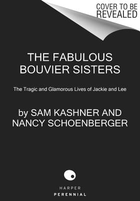 Fabulous Bouvier Sisters: The Tragic and Glamorous Lives of Jackie and Lee