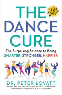 Dance Cure: The Surprising Science to Being Smarter, Stronger, Happier