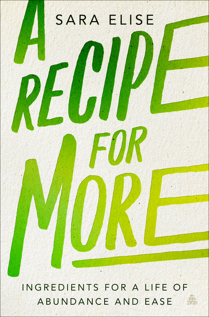 Recipe for More: Ingredients for a Life of Abundance and Ease