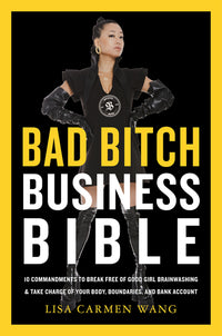 Bad Bitch Business Bible: 10 Commandments to Break Free of Good Girl Brainwashing and Take Charge of Your Body, Boundaries, and Bank Account