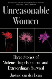 Unreasonable Women: Three Stories of Violence, Imprisonment, and Extraordinary Survival