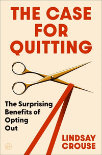 The Case for Quitting: The Surprising Benefits of Opting Out
