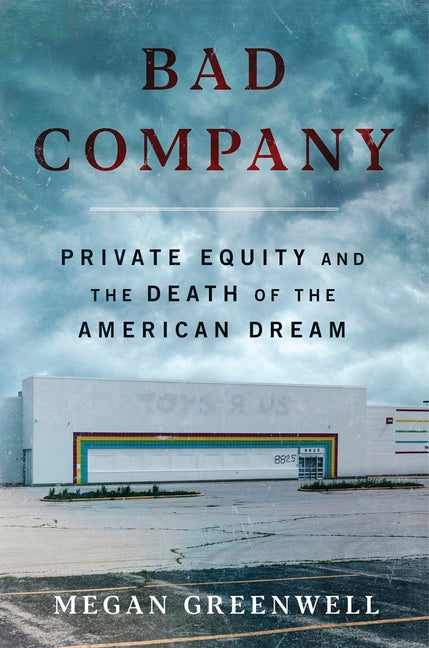 Bad Company: Private Equity and the Death of the American Dream