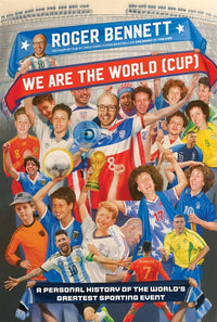 We Are the World (Cup): A Personal History of the World's Greatest Sporting Event