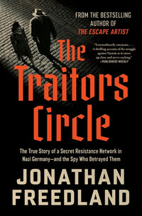 Traitors Circle: The True Story of a Secret Resistance Network in Nazi Germany--And the Spy Who Betrayed Them