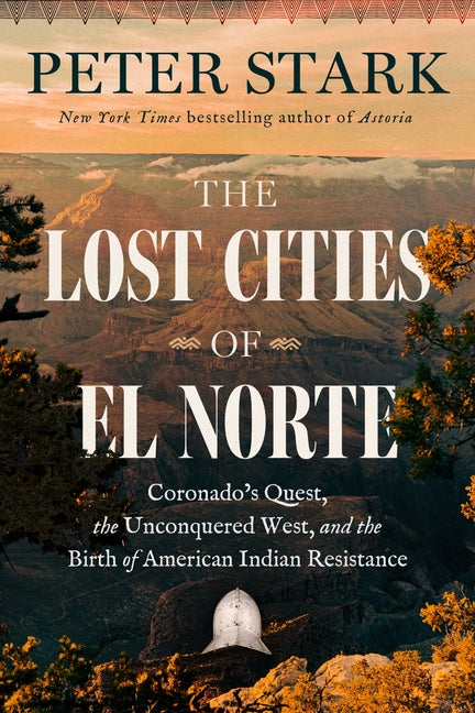 Lost Cities of El Norte: Coronado's Quest, the Unconquered West, and the Birth of American Indian Resistance